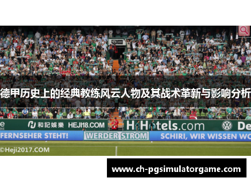 德甲历史上的经典教练风云人物及其战术革新与影响分析