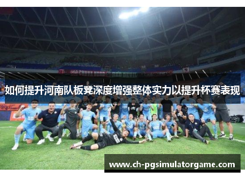 如何提升河南队板凳深度增强整体实力以提升杯赛表现