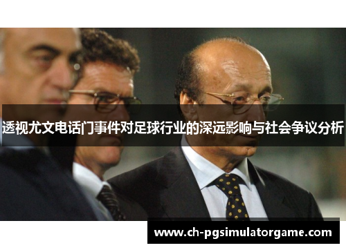 透视尤文电话门事件对足球行业的深远影响与社会争议分析