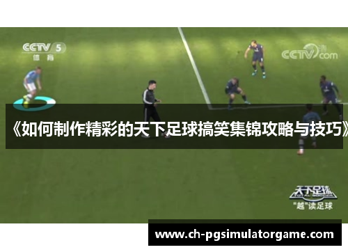 《如何制作精彩的天下足球搞笑集锦攻略与技巧》