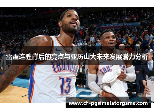 雷霆连胜背后的亮点与亚历山大未来发展潜力分析