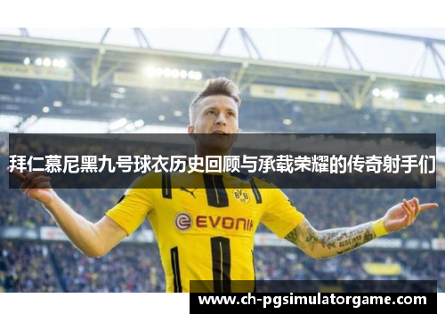 拜仁慕尼黑九号球衣历史回顾与承载荣耀的传奇射手们