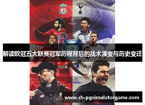 解读欧冠五大联赛冠军历程背后的战术演变与历史变迁