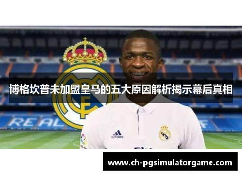 博格坎普未加盟皇马的五大原因解析揭示幕后真相 博格坎普未加盟皇马的五大原因解析揭示幕后真相