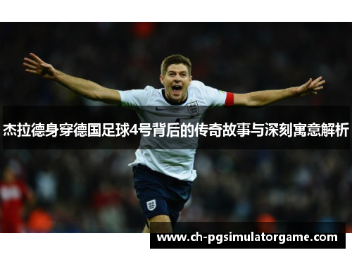 杰拉德身穿德国足球4号背后的传奇故事与深刻寓意解析