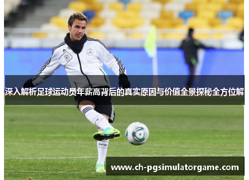 深入解析足球运动员年薪高背后的真实原因与价值全景探秘全方位解
