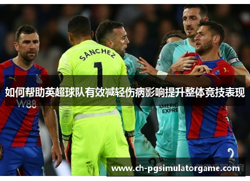 如何帮助英超球队有效减轻伤病影响提升整体竞技表现