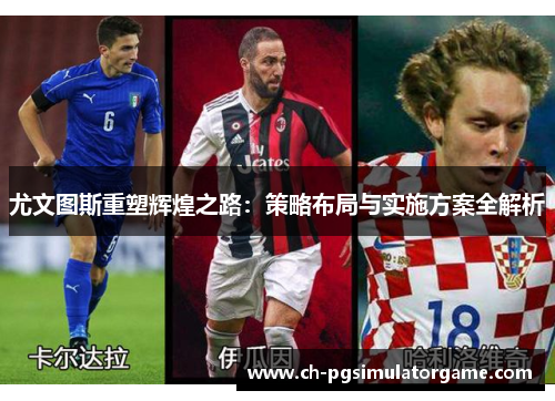 尤文图斯重塑辉煌之路：策略布局与实施方案全解析