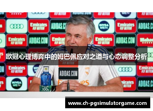 欧冠心理博弈中的姆巴佩应对之道与心态调整分析