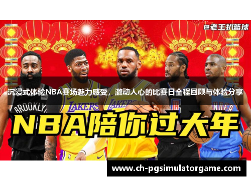 沉浸式体验NBA赛场魅力感受，激动人心的比赛日全程回顾与体验分享