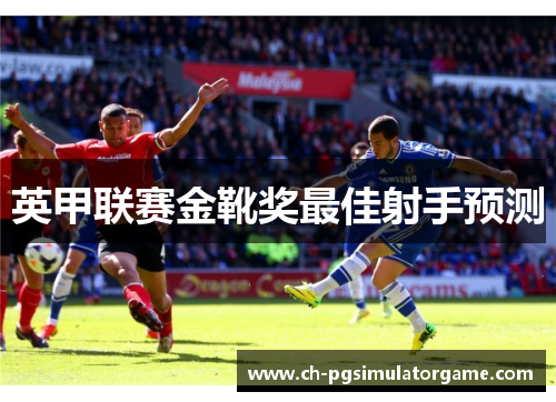 英甲联赛金靴奖最佳射手预测