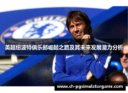 英超纽波特俱乐部崛起之路及其未来发展潜力分析