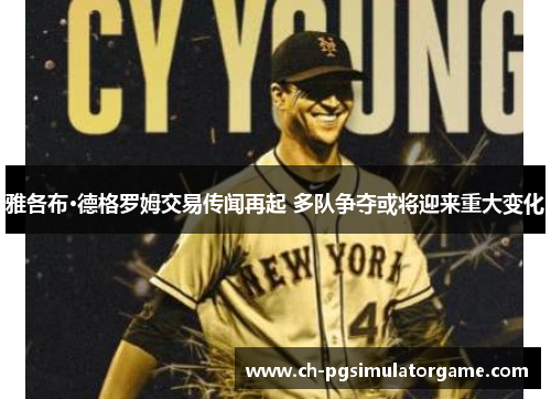 雅各布·德格罗姆交易传闻再起 多队争夺或将迎来重大变化